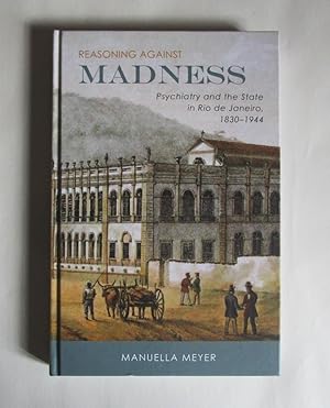 Bild des Verkufers fr Reasoning against Madness. Psychiatry and the State in Rio de Janeiro, 1830-1944. zum Verkauf von Offa's Dyke Books