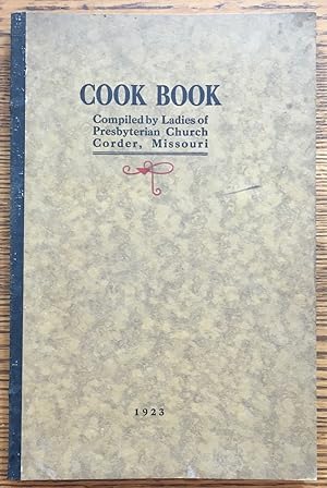 Corder Cook Book: Proved Recipes, Collected and Arranged by the Ladies of the Presbyterian Church...