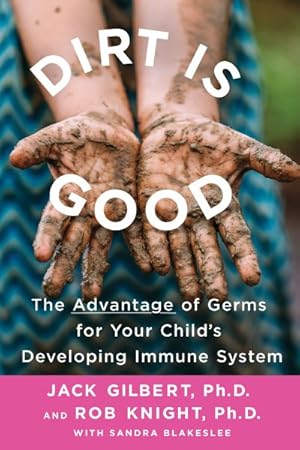 Seller image for Dirt Is Good : The Advantage of Germs for Your Child's Developing Immune System for sale by GreatBookPrices