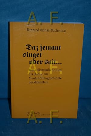 Bild des Verkufers fr Daz jemant singet oder sait . : das volkstmliche Lied als Quelle zur Mentalittengeschichte des Mittelalters. Bertrand Michael Buchmann zum Verkauf von Antiquarische Fundgrube e.U.