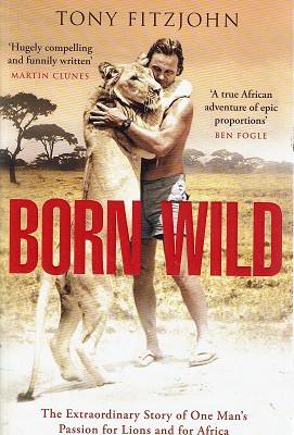 Image du vendeur pour Born Wild: The Extraordinary Story Of One Man's Passion For Lions And For Africa mis en vente par Marlowes Books and Music