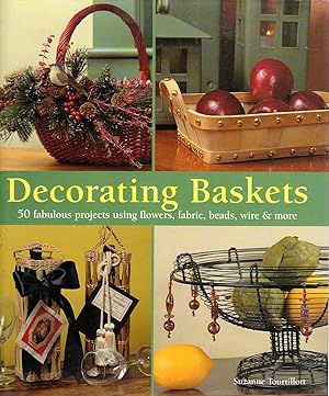 Seller image for Decorating Baskets: 50 Fabulous Projects Using Flowers, Fabric, Beads, Wire & More for sale by The Sun Also Rises
