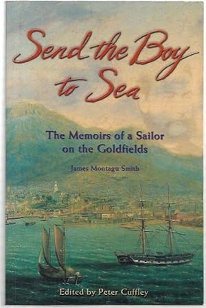 Immagine del venditore per Send the Boy to Sea. The Memoirs of a Sailor on the Goldfields by James Montagu Smith. venduto da City Basement Books