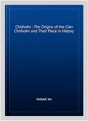 Imagen del vendedor de Chisholm : The Origins of the Clan Chisholm and Their Place in History a la venta por GreatBookPrices