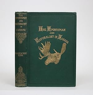The Sportsman and Naturalist in Canada: Or, Notes on the Natural History of the Game, Game Birds,...