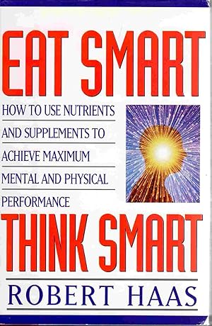 Seller image for Eat Smart, Think Smart: How to Use Nutrients and Supplements to Achieve Maximum Mental and Physical Performance for sale by The Sun Also Rises