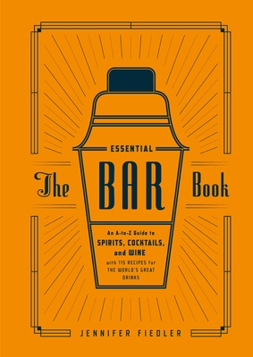 Imagen del vendedor de The Essential Bar Book: An A-To-Z Guide to Spirits, Cocktails, and Wine, with 115 Recipes for the World's Great Drinks (Hardback or Cased Book) a la venta por BargainBookStores