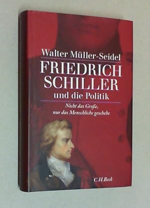 Bild des Verkufers fr Friedrich Schiller und die Politik. Nicht das Groe, nur das Menschliche geschehe. zum Verkauf von Antiquariat Sander