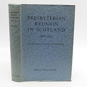 Presbyterian Reunion in Scotland 1907 - 1921 Its Background & Development