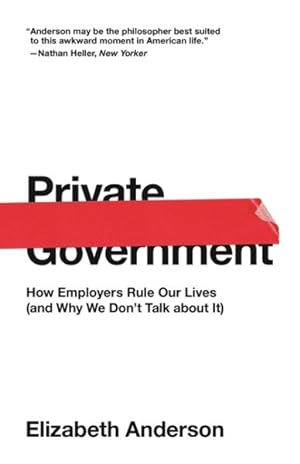 Seller image for Private Government : How Employers Rule Our Lives (and Why We Don't Talk about It) for sale by GreatBookPrices