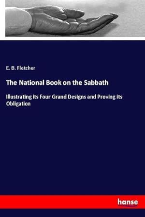 Imagen del vendedor de The National Book on the Sabbath : Illustrating its Four Grand Designs and Proving its Obligation a la venta por AHA-BUCH GmbH