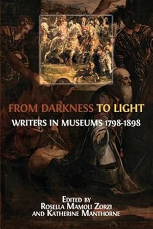 Bild des Verkufers fr From Darkness to Light: Writers in Museums 1798-1898 zum Verkauf von GreatBookPrices