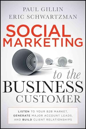 Seller image for Social Marketing to the Business Customer : Listen to Your B2B Market, Generate Major Account Leads, and Build Client Relationships for sale by GreatBookPrices
