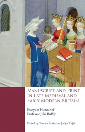 Seller image for Manuscript and Print in Late Medieval and Early Modern Britain : Essays in Honour of Professor Julia Boffey for sale by GreatBookPrices