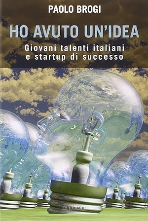 Bild des Verkufers fr Ho avuto un'idea. Giovani talenti italiani e startup di successo zum Verkauf von Libro Co. Italia Srl