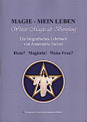 Magie - mein Leben. Weisse Magie als Berufung. Ein biografisches Lehrbuch / von Annemarie Stelzer