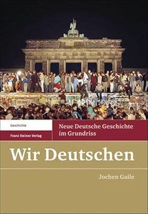Wir Deutschen: Neue Deutsche Geschichte im Grundriss