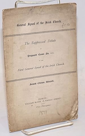 The suppressed debate on Proposed Canon no. 101, in the First General Synod of the Irish Church; ...
