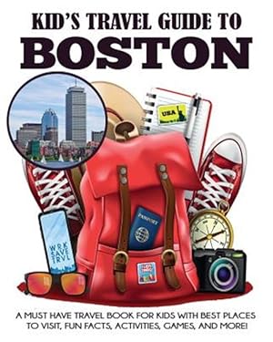 Imagen del vendedor de Kid's Travel Guide to Boston: A Must Have Travel Book for Kids with Best Places to Visit, Fun Facts, Activities, Games, and More! a la venta por GreatBookPrices