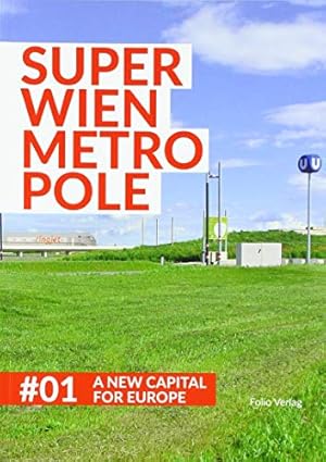 Bild des Verkufers fr SuperWien MetroPole, A new capital for Europe. editors and co-authors: Stefan Mayr, Cdric Ramire / SuperWien Metropole ; # 01 zum Verkauf von nika-books, art & crafts GbR