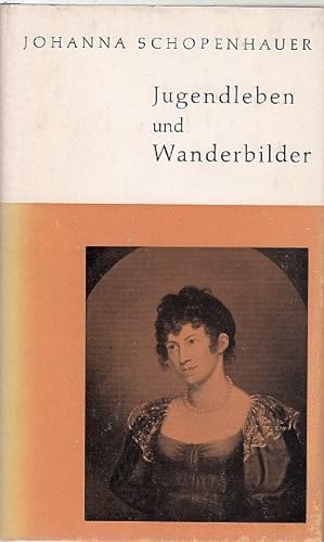 Johanna Schopenhauer : Jugendleben und Wanderbilder / Hrsg. m. e. Nachwort v. Willi Drost