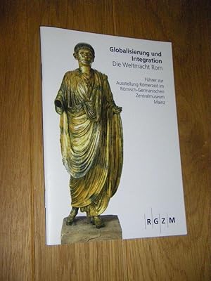 Image du vendeur pour Globalisierung und Integration. Die Weltmacht Rom. Fhrer zur Ausstellung Rmerzeit im Rmisch-Germanischen Zentralmuseum Mainz mis en vente par Versandantiquariat Rainer Kocherscheidt