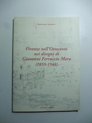 Firenze nell'ottocento nei disegni di Giovanni Ferruccio Moro (1859 - 1948)