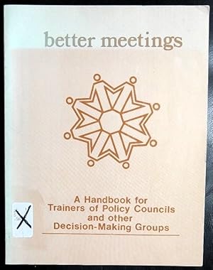 Seller image for Better Meetings: A Handbook for Trainers of Policy Councils & Other Decision-Making Groups for sale by GuthrieBooks