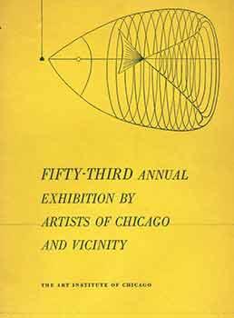 Immagine del venditore per Fifty-Third Annual Exhibition by Artists of Chicago and Vicinity. The Art Institute of Chicago, Chicago, IL. February 10 through March 20, 1949. [Exhibition catalogue]. venduto da Wittenborn Art Books