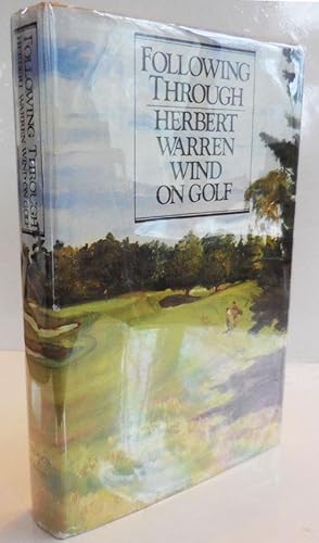 Following Through: Herbert Warren Wind On Golf (Inscribed)