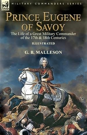 Image du vendeur pour Prince Eugene of Savoy: the Life of a Great Military Commander of the 17th & 18th Centuries mis en vente par GreatBookPrices