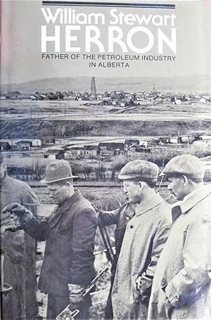 Imagen del vendedor de William Stewart Herron. Father of the Petroleum Industry in Alberta a la venta por Ken Jackson