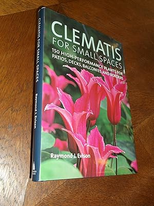 Clematis for Small Spaces: 150 High-Performance Plants for Patios, Decks, Balconies and Borders