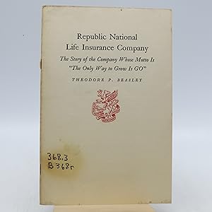 Republic National Life Insurance Company: The Story of the Company Whose Motto is "The Only Way t...