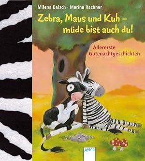 Zebra, Maus und Kuh - müde bist auch du!: Allererste Gutenachtgeschichten