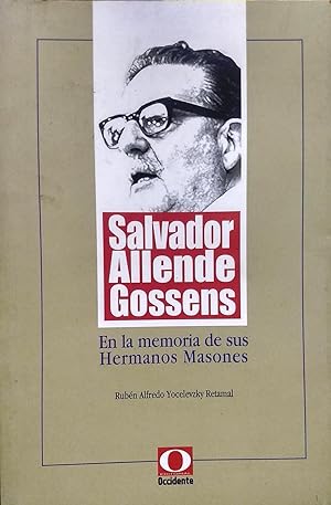 Salvador Allende Gossens. En la memoria de sus Hermanos Masones.Prólogo Luis A, Riveros Cornejo. ...