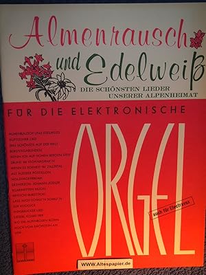 Almenrausch und Edelweiß die Schönsten Lieder unserer Alpenheimat für die Elektrische Orgel auch ...