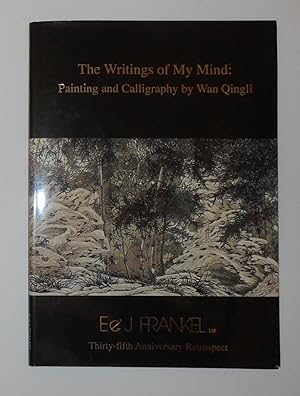 Bild des Verkufers fr The Writings of My Mind - Painting and Calligraphy by Wan Qingli (E & J Frankel, New York March 20 - May 4 2002 -Thirty-fifth Anniversary Retrospect) zum Verkauf von David Bunnett Books