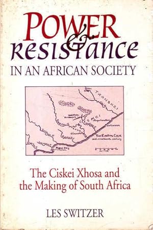 Power and Resistance in African Society: The Ciskei Xhosa And The Making Of South Africa