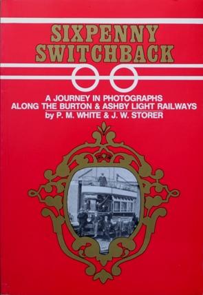 Seller image for SIXPENNY SWITCHBACK - A Journey in Photographs Along the Burton & Ashby Light Railways for sale by Martin Bott Bookdealers Ltd