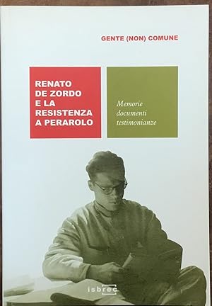 Renato De Zordo e la Resistenza a Perarolo. Memorie, documenti, testimonianze