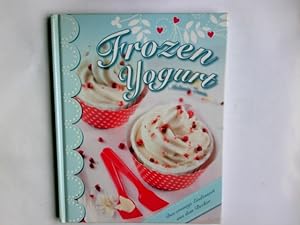 Frozen Yogurt : das cremige Eisdessert aus dem Becher. Melanie Zanin. Texte: Juliane Steinbrecher...