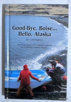 Good-bye, Boise . Hello, Alaska. The true story of a family`s mov to a remote island ranch.