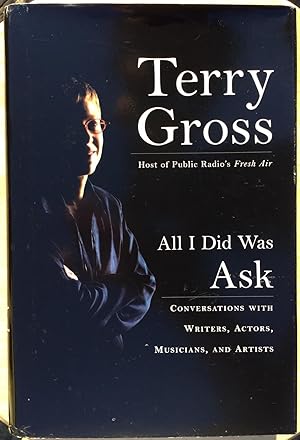 All I Did Was Ask: Conversations with Writers, Actors, Musicians, and Artists