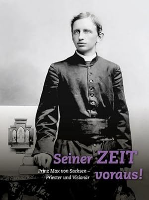 Seller image for Seiner Zeit voraus! : Prinz Max von Sachsen. Priester und Visionr for sale by AHA-BUCH GmbH