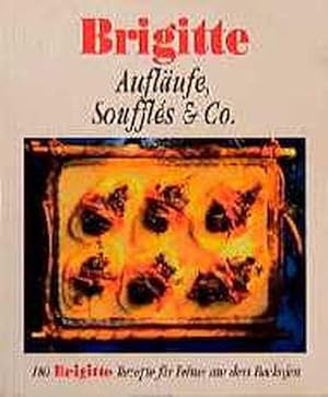 Brigitte. Aufläufe, Soufflés und Co. 100 Brigitte Rezepte für Feines aus dem Backofen