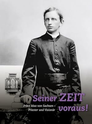 Imagen del vendedor de Seiner Zeit Voraus! : Prinz Max Von Sachsen. Priester Und Visionar -Language: german a la venta por GreatBookPrices