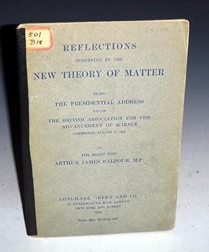 Reflections Suggested By the New Theory of Matter; Being the Presidential Address Before the Brit...