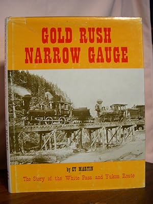 GOLD RUSH NARROW GAUGE, THE STORY OF THE WHITE PASS AND YUKON ROUTE