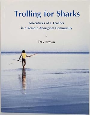 Seller image for Trolling for Sharks: Adventures of a Teacher in a Remote Aboriginal Community for sale by Book Merchant Jenkins, ANZAAB / ILAB
